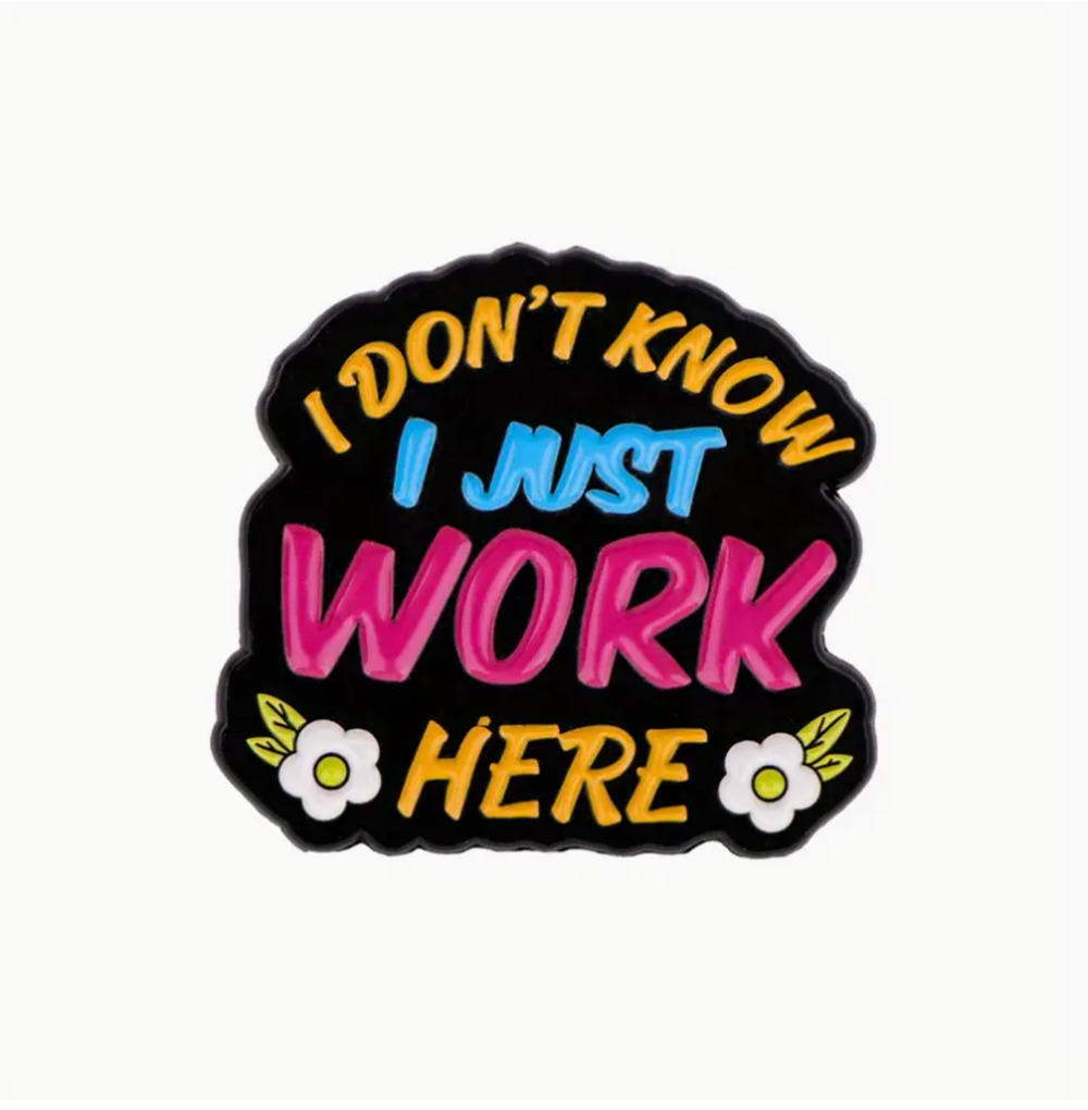I Don't Know I Just Work Here Employee Enamel Pins 43-2